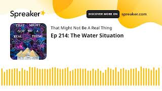 Ep 214: The Water Situation