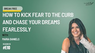 How to Overcome Fear to the Curb and Chase your Dreams Fearlessly | Maria Daniels | Podcast