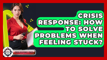 Crisis Response: How To Solve Problems When Feeling Stuck? - Crisis Response Coach