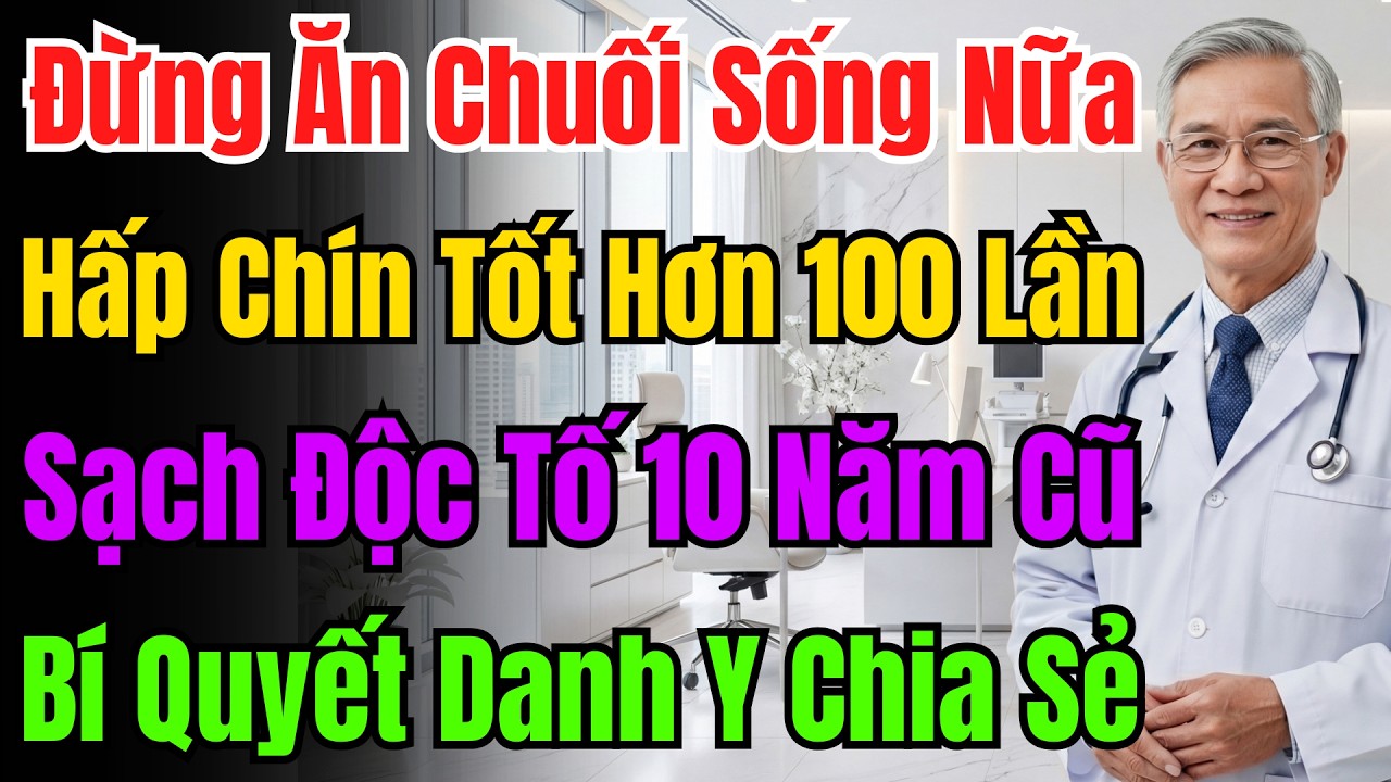 Sai Lầm Khi Ăn Chuối Sống! Đem Hấp Lên, Tống Khứ Cặn Bã 10 Năm, Hiệu Quả Gấp 100 Lần.