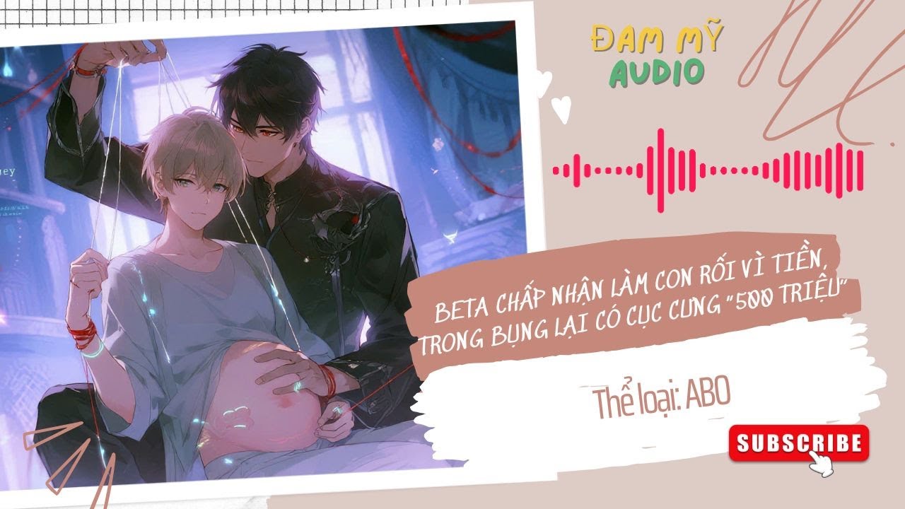 [Đam Mỹ Audio] [FULL] BETA CHẤP NHẬN LÀM CON RỐI VÌ TIỀN, TRONG BỤNG LẠI CÓ CỤC CƯNG “500 TRIỆU”