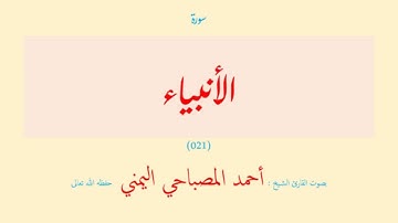 سورة الأنبياء (٠٢١) بصوت القارئ الشيخ أحمد المصباحي اليمني حفظه الله تعالى