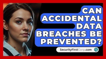 Can Accidental Data Breaches Be Prevented? - SecurityFirstCorp.com