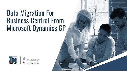 Data Migration Business Central for GP Customers Transitioning to MSFT Dynamics 365 Business Central