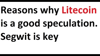 Reasons why Litecoin is a good speculation. Segwit is key