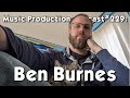 Ben burnes on creativity and discipline  music production podcast 229