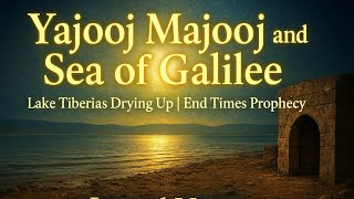 Yajooj Majooj and Sea of Galilee | Lake Tiberias Drying Up | End Times Prophecy | Javaid Voice