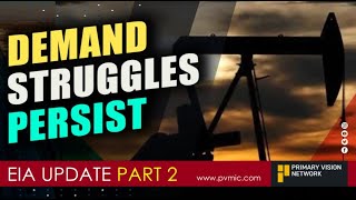 EIA UPDATE - Demand Struggles Persist - PART 2