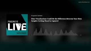 Data Chats Podcast - Data Visualizations: The Difference Between Insights Getting Heard or Ignored