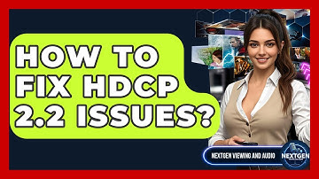 How To Fix HDCP 2.2 Issues? - NextGen Viewing and Audio