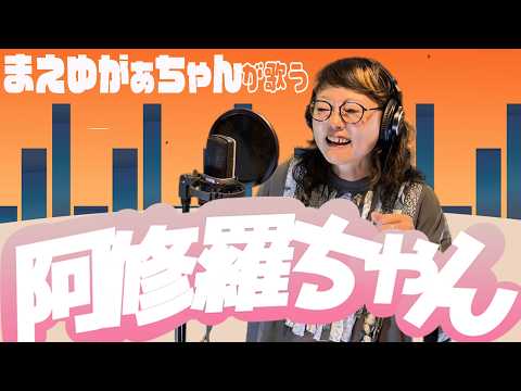 【まえゆがぁちゃんが歌う阿修羅ちゃん】 歌唱王の再現！圧巻のド迫力です！