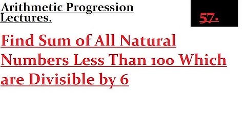 Find Sum of All Natural Numbers Less Than 100 Which are Divisible by 6