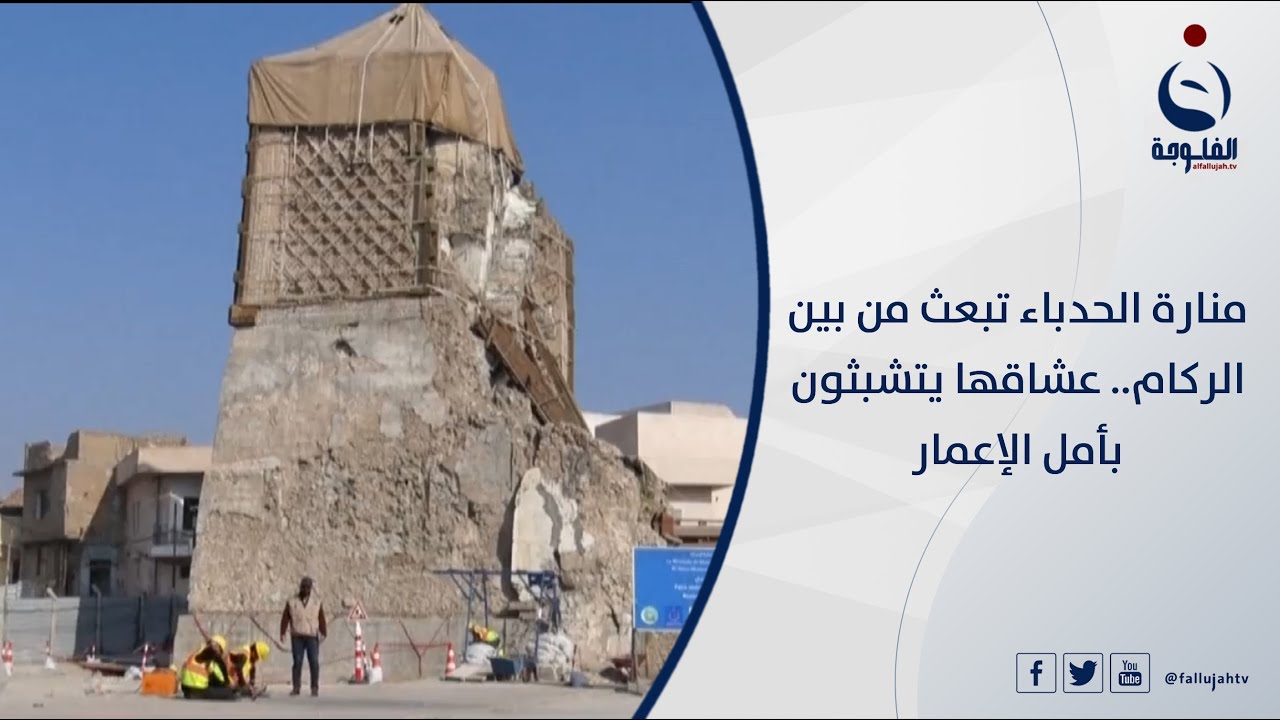 منارة الحدباء تبعث من بين الركام...عشاقها يتشبثون بأمل الإعمار | تقرير: عبدالله النجار