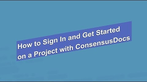 How to Sign In and Get Started on a Project with ConsensusDocs