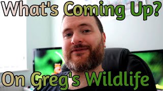 Whats Coming Up on Gregs Wildlife? - Update Vlog