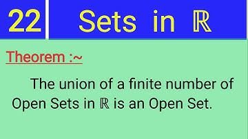 22.Theorem : The union of a finite number of Open Sets in R is an Open Set