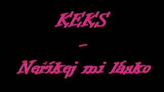 Video thumbnail of "KEKS  Neříkej mi lásko"