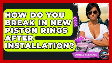 How Do You Break In New Piston Rings After Installation? - Car Collector Enthusiasts