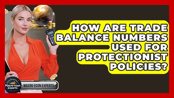 How Are Trade Balance Numbers Used For Protectionist Policies? - Macroecon Experts