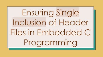 Ensuring Single Inclusion of Header Files in Embedded C Programming