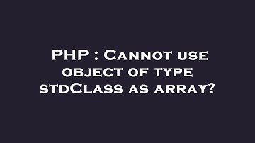 PHP : Cannot use object of type stdClass as array?