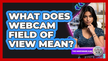 What Does Webcam Field Of View Mean?