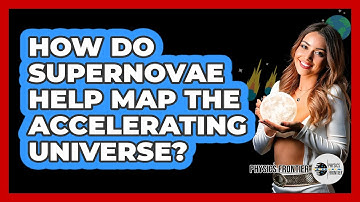 How Do Supernovae Help Map The Accelerating Universe? - Physics Frontier