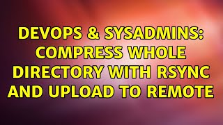 Famous DevOps & SysAdmins: Compress whole directory with rsync and upload to remote (2 Solutions!!) Net Worth