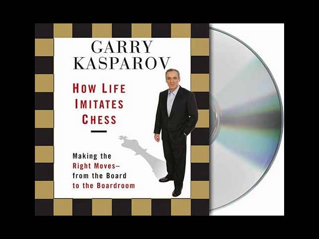 How Life Imitates Chess: Making the Right Moves, from the Board to the  Boardroom by Garry Kasparov