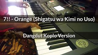 7!! - Orange (Shigatsu wa Kimi no Uso) - Dangdut Koplo Instrument Version