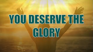 YOU DESERVE THE GLORY