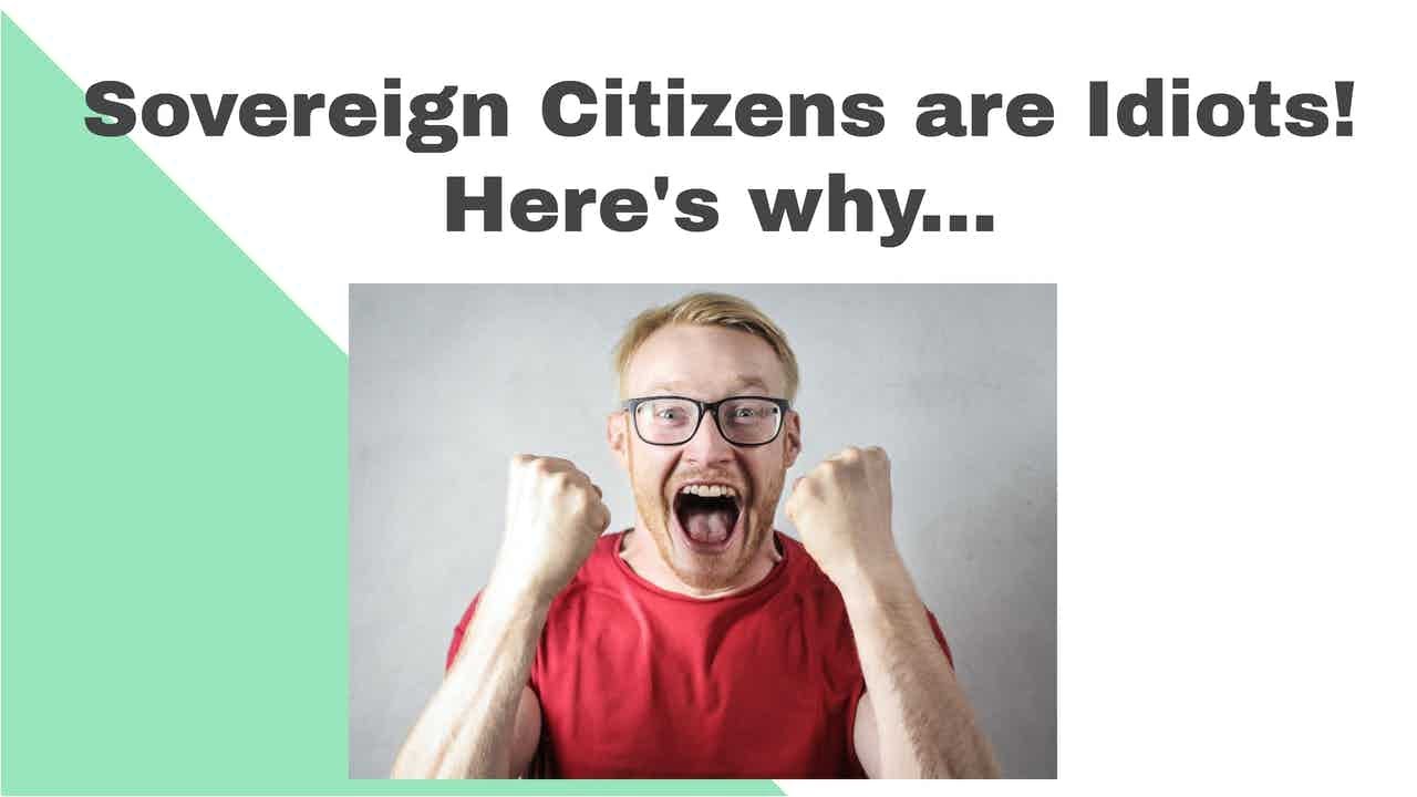 Sovereign Citizens are Idiots - Here's Why!