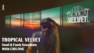 TROPICAL VELVET SOUL &amp; FUNK SESSIONS WITH CRS ONE EP04