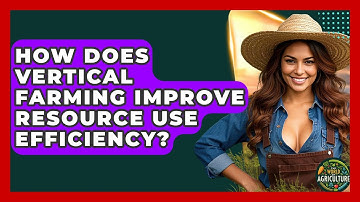 How Does Vertical Farming Improve Resource Use Efficiency? - The World of Agriculture
