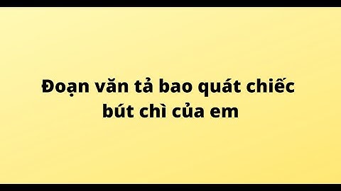 Đoạn văn tả bao quát chiếc bút chì của em