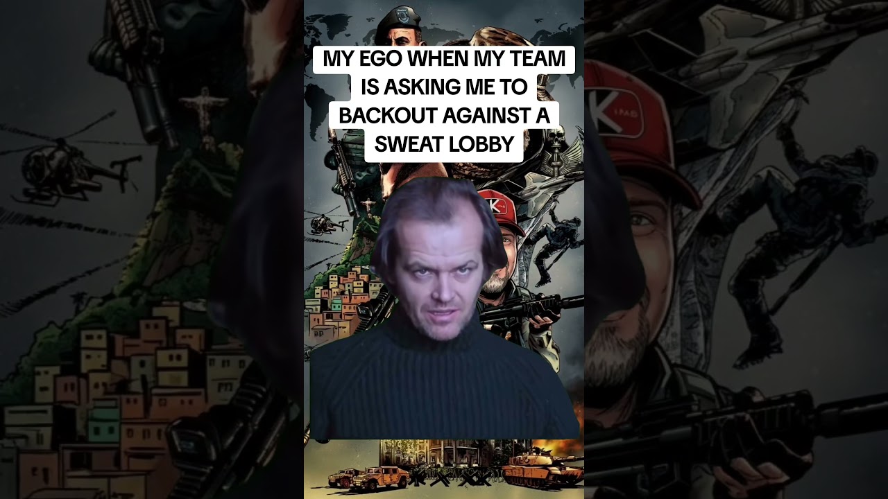 MY EGO WHEN MY TEAM IS ASKING ME TO BACKOUT AGAINST A SWEAT LOBBY