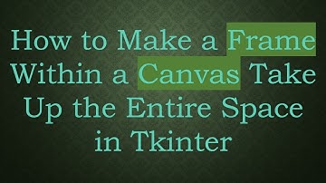 How to Make a Frame Within a Canvas Take Up the Entire Space in Tkinter