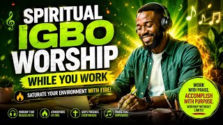Saturate Your Workplace With Fire | Fire Igbo Worship While Your Work