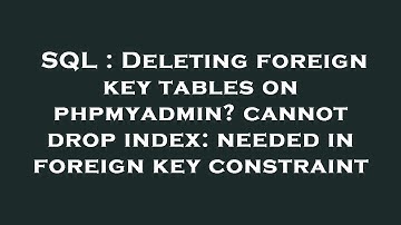 SQL : Deleting foreign key tables on phpmyadmin? cannot drop index: needed in foreign key constraint