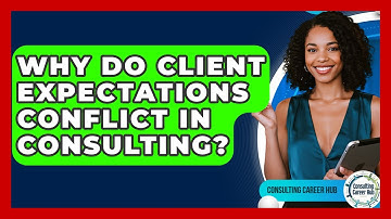 Why Do Client Expectations Conflict In Consulting? - Consulting Career Hub