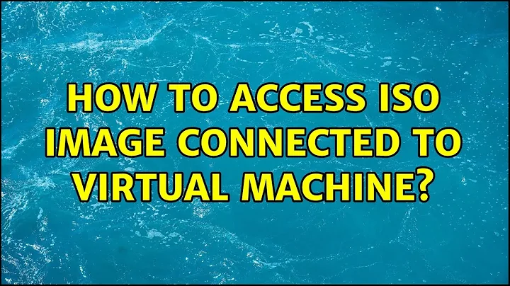 How to access ISO image connected to virtual machine? (2 Solutions!!)