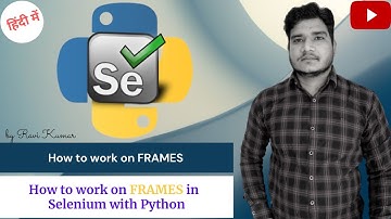 How to work on HTML Frames in Selenium with Python by Ravi Kumar