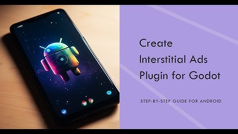 How to create android plugin to display Interstitial Ads for Godot game engine