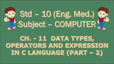 Std. - 10 || Computer || Ch. - 11 || Data Types, Operators and Expression In C Language || Part - 2