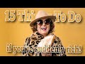 I'm Going To Be rich So Here Are 15 Things To Do If You Get Rich All of a Sudden