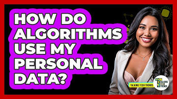 How Do Algorithms Use My Personal Data? - Talking Tech Trends