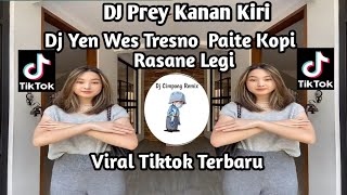 DJ PREY KANAN KIRI II DJ YEN WES TRESNO PAITE KOPI RASANE LEGI VIRAL TIKTOK TERBARU YANK KALIAN CARI