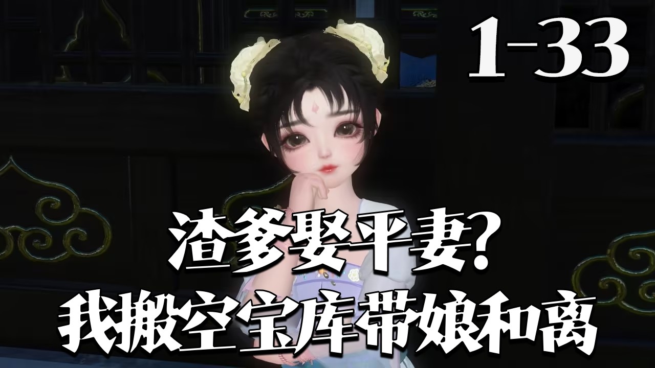 4k【渣爹娶平妻？我搬空宝库带娘和离】1~33集 温宁前世六岁死于抄家流放，重生回五岁，恰逢渣爹欲迎外室进门。她劝母和离、搬空温家宝库，自己获封郡主，渣爹悔悟跪求原谅，反被许家大哥打断双腿。#qtmd