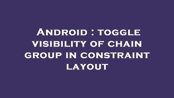 Android : toggle visibility of chain group in constraint layout