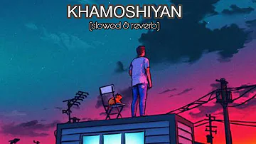 Khamoshiyan | [ Slowed+Reverb ] | Khamoshiyan | Arijit Singh | Sad lofi sounds